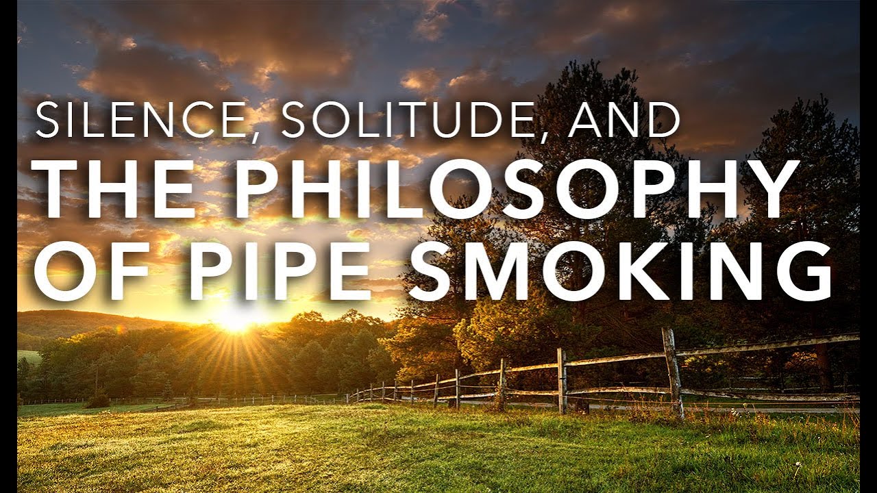 VIDEO – Silence, Solitude, And the Philosophy of Pipe Smoking