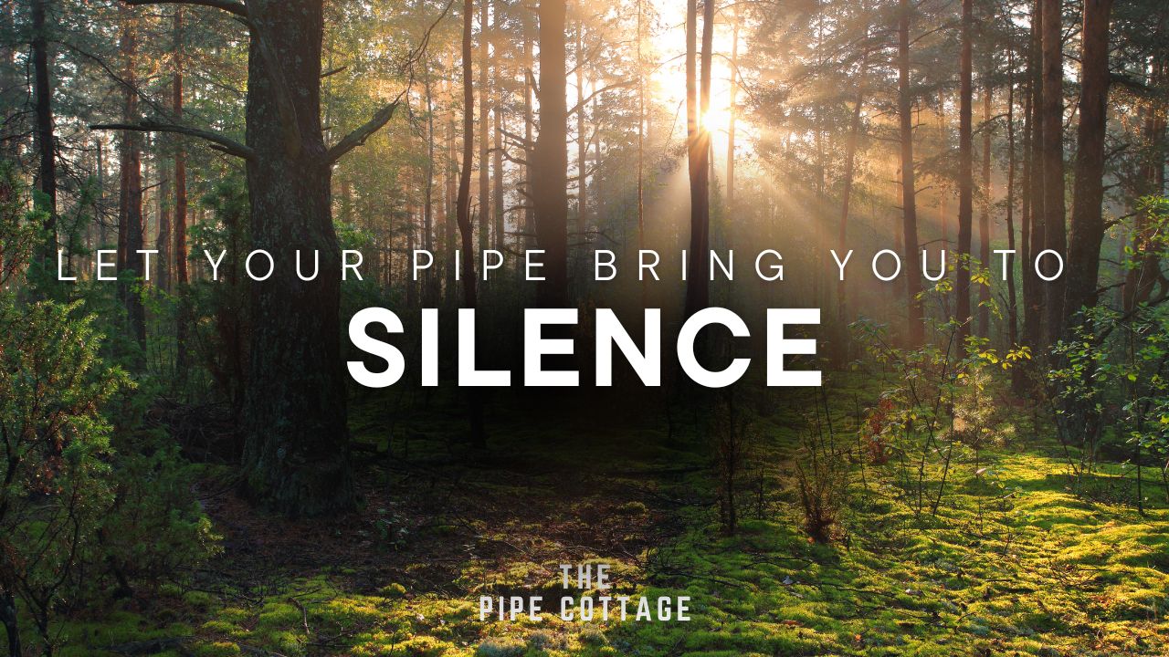 Let Your Pipe Bring You To Silence